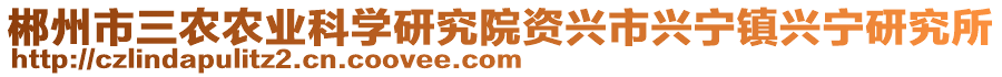 郴州市三農(nóng)農(nóng)業(yè)科學(xué)研究院資興市興寧鎮(zhèn)興寧研究所