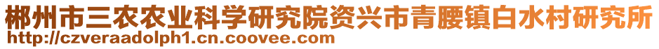 郴州市三农农业科学研究院资兴市青腰镇白水村研究所