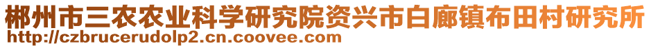 郴州市三農(nóng)農(nóng)業(yè)科學(xué)研究院資興市白廊鎮(zhèn)布田村研究所