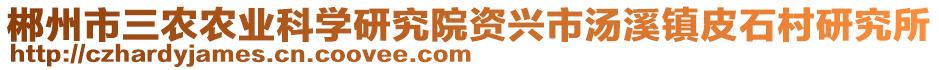 郴州市三農(nóng)農(nóng)業(yè)科學(xué)研究院資興市湯溪鎮(zhèn)皮石村研究所