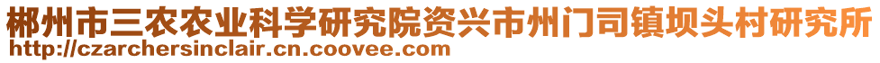 郴州市三農(nóng)農(nóng)業(yè)科學(xué)研究院資興市州門司鎮(zhèn)壩頭村研究所