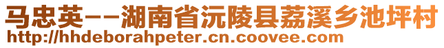 馬忠英--湖南省沅陵縣荔溪鄉(xiāng)池坪村