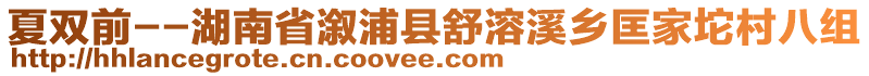 夏雙前--湖南省溆浦縣舒溶溪鄉(xiāng)匡家坨村八組