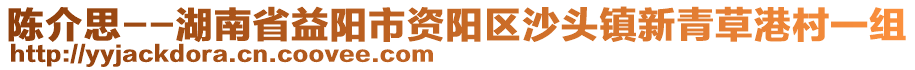 陳介思--湖南省益陽市資陽區(qū)沙頭鎮(zhèn)新青草港村一組