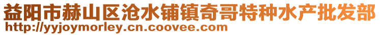 益陽(yáng)市赫山區(qū)滄水鋪鎮(zhèn)奇哥特種水產(chǎn)批發(fā)部