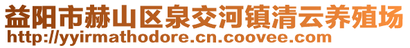 益阳市赫山区泉交河镇清云养殖场