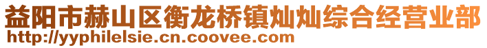 益陽市赫山區(qū)衡龍橋鎮(zhèn)燦燦綜合經(jīng)營業(yè)部