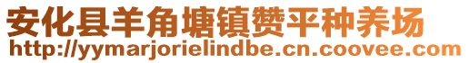 安化縣羊角塘鎮(zhèn)贊平種養(yǎng)場