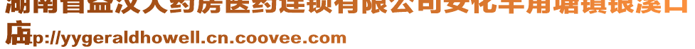 湖南省益漢大藥房醫(yī)藥連鎖有限公司安化羊角塘鎮(zhèn)銀溪口
店