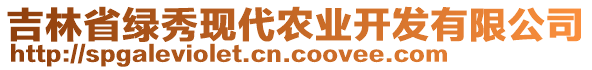 吉林省綠秀現(xiàn)代農(nóng)業(yè)開發(fā)有限公司