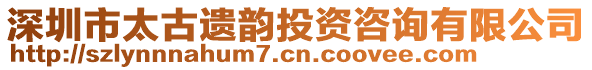 深圳市太古遺韻投資咨詢有限公司