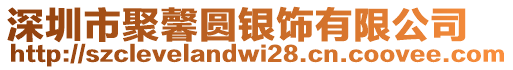 深圳市聚馨圓銀飾有限公司