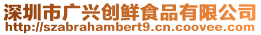 深圳市廣興創(chuàng)鮮食品有限公司