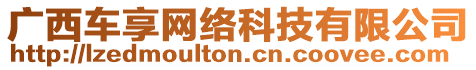 廣西車享網(wǎng)絡(luò)科技有限公司