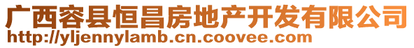 廣西容縣恒昌房地產(chǎn)開發(fā)有限公司