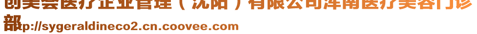 創(chuàng)美薈醫(yī)療企業(yè)管理（沈陽）有限公司渾南醫(yī)療美容門診
部