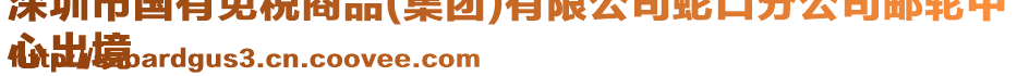 深圳市國有免稅商品(集團)有限公司蛇口分公司郵輪中
心出境