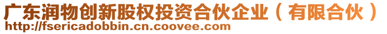 廣東潤物創(chuàng)新股權(quán)投資合伙企業(yè)（有限合伙）