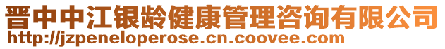 晉中中江銀齡健康管理咨詢有限公司