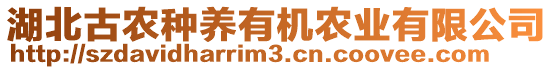 湖北古農(nóng)種養(yǎng)有機農(nóng)業(yè)有限公司