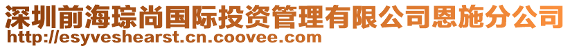 深圳前海琮尚國(guó)際投資管理有限公司恩施分公司