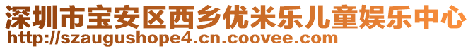 深圳市寶安區(qū)西鄉(xiāng)優(yōu)米樂兒童娛樂中心