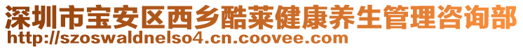 深圳市寶安區西鄉酷萊健康養生管理咨詢部