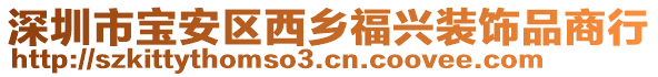 深圳市寶安區(qū)西鄉(xiāng)福興裝飾品商行