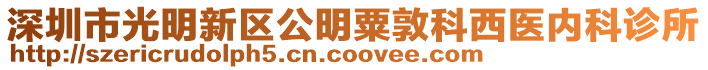 深圳市光明新區(qū)公明粟敦科西醫(yī)內(nèi)科診所