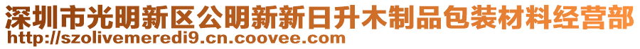 深圳市光明新區(qū)公明新新日升木制品包裝材料經(jīng)營部