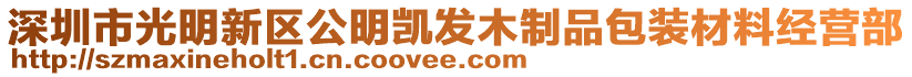 深圳市光明新區(qū)公明凱發(fā)木制品包裝材料經(jīng)營部