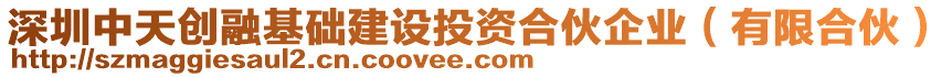 深圳中天創(chuàng)融基礎(chǔ)建設(shè)投資合伙企業(yè)（有限合伙）