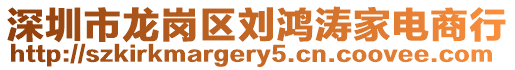 深圳市龍崗區劉鴻濤家電商行