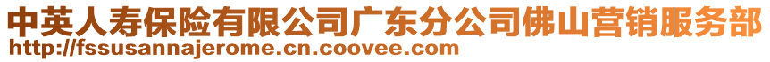 中英人壽保險有限公司廣東分公司佛山營銷服務部