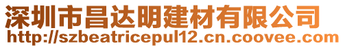 深圳市昌達明建材有限公司