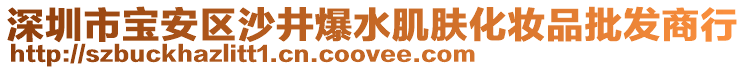 深圳市寶安區(qū)沙井爆水肌膚化妝品批發(fā)商行