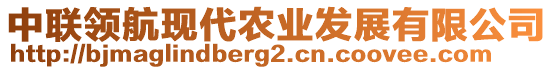 中聯(lián)領(lǐng)航現(xiàn)代農(nóng)業(yè)發(fā)展有限公司