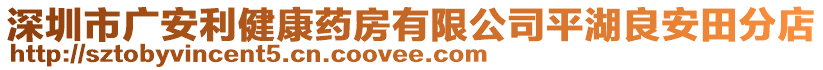 深圳市廣安利健康藥房有限公司平湖良安田分店