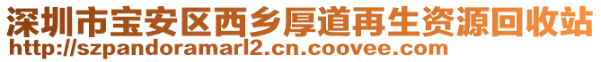 深圳市寶安區(qū)西鄉(xiāng)厚道再生資源回收站