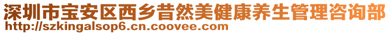 深圳市寶安區(qū)西鄉(xiāng)昔然美健康養(yǎng)生管理咨詢部