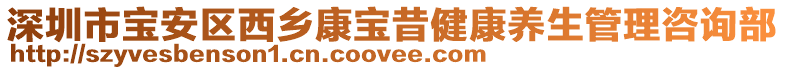 深圳市寶安區西鄉康寶昔健康養生管理咨詢部
