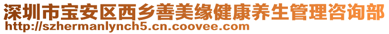深圳市寶安區西鄉善美緣健康養生管理咨詢部