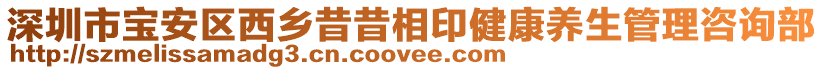 深圳市寶安區西鄉昔昔相印健康養生管理咨詢部