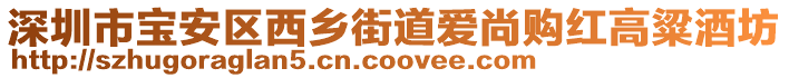 深圳市寶安區(qū)西鄉(xiāng)街道愛尚購紅高粱酒坊