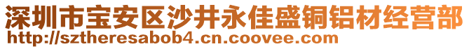 深圳市寶安區(qū)沙井永佳盛銅鋁材經(jīng)營(yíng)部