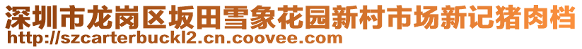 深圳市龍崗區(qū)坂田雪象花園新村市場(chǎng)新記豬肉檔