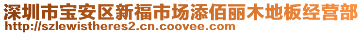 深圳市寶安區(qū)新福市場添佰麗木地板經(jīng)營部