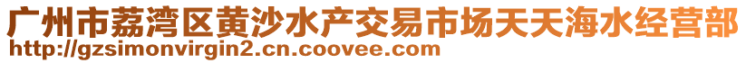 廣州市荔灣區(qū)黃沙水產(chǎn)交易市場天天海水經(jīng)營部