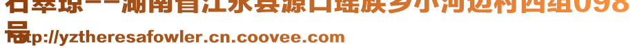 石翠瓊--湖南省江永縣源口瑤族鄉(xiāng)小河邊村四組098
號(hào)