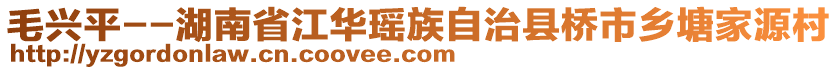 毛興平--湖南省江華瑤族自治縣橋市鄉(xiāng)塘家源村